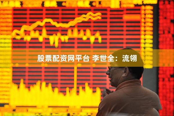 股票配资网平台 李世全：流翎